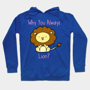 Why You Always Lion? Hoodie